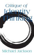 Critique of Identity Thinking di Michael Jackson edito da Berghahn Books