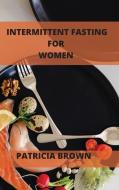 Intermittent Fasting For Women Over 50 di Patricia Brown edito da Patricia Brown