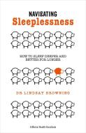 Navigating Sleeplessness: How to Sleep Deeper and Better for Longer di Lindsay Browning edito da TRIGGER PUB