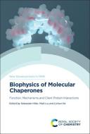 Biophysics of Molecular Chaperones: Function, Mechanisms and Client Protein Interactions edito da ROYAL SOCIETY OF CHEMISTRY