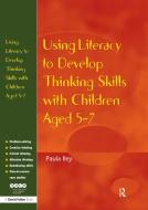Using Literacy to Develop Thinking Skills with Children Aged 5 -7 di Paula Iley edito da Routledge