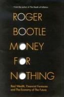 Money for Nothing: Real Wealth, Financial Fantasies and the Economy of the Future di R. P. Bootle, Roger Bootle edito da Nicholas Brealey Publishing