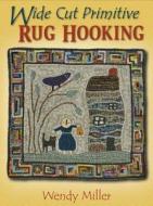 Wide Cut Primitive Rug Hooking di Wendy Miller edito da Stackpole Books