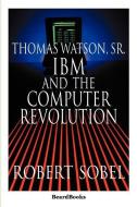 Thomas Watson, Sr.: IBM and the Computer Revolution di Robert Sobel edito da BEARD GROUP INC
