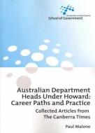 Australian Department Heads Under Howard: Career Paths and Practice: Collected Articles from The Canberra Times di Paul Malone edito da AUSTRALIAN NATL UNIV PR