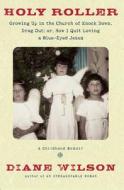 Holy Roller: Growing Up in the Church of Knock Down, Drag Out; Or, How I Quit Loving a Blue-Eyed Jesus di Diane Wilson edito da Chelsea Green Publishing Company