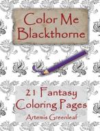 Color Me Blackthorne: 21 Fantasy Coloring Pages di Artemis Greenleaf, Alicia Richardson edito da BLACK MARE BOOKS