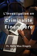 L'Investigation En Criminalité Financière di Kelly Mua Kingsly edito da LIGHTNING SOURCE INC