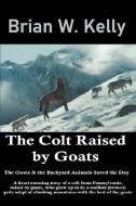 The Colt Raised by Goats di Brian Kelly edito da Lets Go Publish!