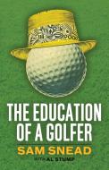 The Education of a Golfer di Sam Snead, Al Stump edito da Orchard Innovations