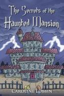The Secrets of the Haunted Mansion di Caroline Lobbin edito da MINDSTIR MEDIA