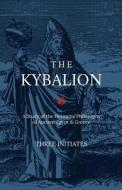 The Kybalion: A Study of the Hermetic Philosophy of Ancient Egypt & Greece di Three Initiates edito da Createspace Independent Publishing Platform