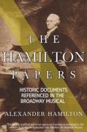 The Hamilton Papers: Historic Documents Referenced in the Broadway Musical di Alexander Hamilton edito da Createspace Independent Publishing Platform