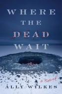 Where the Dead Wait di Ally Wilkes edito da ATRIA