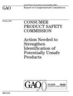 Consumer Product Safety Commission: Action Needed to Strengthen Identification of Potentially Unsafe Products di United States Government Account Office edito da Createspace Independent Publishing Platform