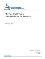 The New Start Treaty: Central Limits and Key Provisions di Congressional Research Service edito da Createspace Independent Publishing Platform