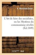 L'Art de Faire Des Socialistes, Ou Les Mystï¿½res Du Communisme Rï¿½vï¿½l&# di Marchant-Duroc-A edito da Hachette Livre - Bnf