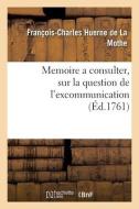 Memoire A Consulter, Sur La Question De L'excommunication di HUERNE DE LA MOTHE-F C edito da Hachette Livre - BNF