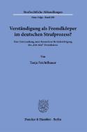 Verständigung als Fremdkörper im deutschen Strafprozess? di Tanja Feichtlbauer edito da Duncker & Humblot GmbH