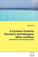 A Common Virulence Plasmid in Eel-Pathogenic Vibrio vulnificus di Chung-Te Lee edito da VDM Verlag
