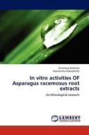 In vitro activities OF Asparagus racemosus root extracts di Kiranmayi Garlanka, Ravishankar Kakarparthy edito da LAP Lambert Academic Publishing