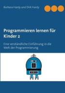 Programmieren Lernen Fur Kinder 2 di Barbara Hardy, Dirk Hardy edito da Books On Demand