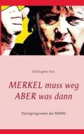 Merkel muss weg - Aber was dann di Christopher Frey edito da Books on Demand
