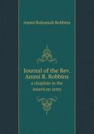Journal Of The Rev. Ammi R. Robbins A Chaplain In The American Army di Ammi Ruhamah Robbins edito da Book On Demand Ltd.