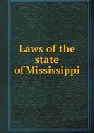 Laws Of The State Of Mississippi di Mississippi edito da Book On Demand Ltd.
