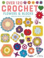 Over 120 Crochet Flowers and Blocks di Various authors edito da Tuva Publishing