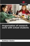 Organization of research work with school students di Bakhtiyar Iskakov edito da Our Knowledge Publishing