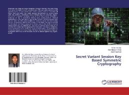 Secret Variant Session Key Based Symmetric Cryptography di Abhishek Das, Hari Narayan Khan, Atal Chaudhuri edito da LAP Lambert Academic Publishing