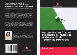 Restauração da Área de Mineração de Pedras de Areia através da Tecnologia Microbiana di Kumud Dubey edito da Edições Nosso Conhecimento