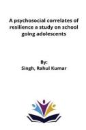 A psychosocial correlates of resilience a study on school going adolescents di Singh Rahul Kumar edito da KshitijSehrawatyt