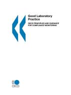 Good Laboratory Practice, Oecd Principles And Guidance For Compliance Monitoring di OECD: Organisation for Economic Co-Operation and Development edito da Organization For Economic Co-operation And Development (oecd