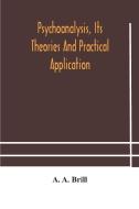 Psychoanalysis, Its Theories And Practical Application di A. Brill A. A. Brill edito da Alpha Editions