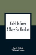 Caleb In Town di Jacob Abbott, William Croome edito da Alpha Editions