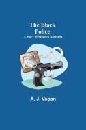 The Black Police di A. J. Vogan edito da Alpha Editions