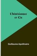 L'hérésiarque et Cie di Guillaume Apollinaire edito da Alpha Editions