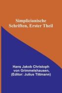 Simplicianische Schriften, Erster Theil di H. . . Jakob Christoph von Grimmelshausen edito da Alpha Editions