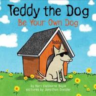 Teddy the Dog: Be Your Own Dog di Keri Claiborne Boyle edito da HARPERCOLLINS
