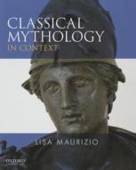 Classical Mythology in Context di Lisa Maurizio edito da OXFORD UNIV PR