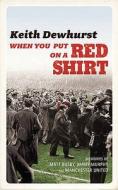 When You Put On A Red Shirt di Keith Dewhurst edito da Vintage Publishing