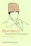 Bourdieu's Secret Admirer in the Caucasus di Georgi M. Derluguian edito da The University of Chicago Press