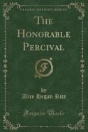 The Honorable Percival (classic Reprint) di Alice Hegan Rice edito da Forgotten Books