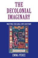 The Decolonial Imaginary di Emma Perez edito da Indiana University Press