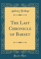 The Last Chronicle of Barset (Classic Reprint) di Anthony Trollope edito da Forgotten Books