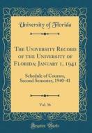 The University Record of the University of Florida; January 1, 1941, Vol. 36: Schedule of Courses, Second Semester, 1940-41 (Classic Reprint) di University Of Florida edito da Forgotten Books