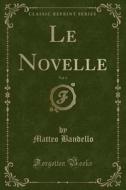 Le Novelle, Vol. 4 (Classic Reprint) di Matteo Bandello edito da Forgotten Books