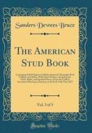 The American Stud Book, Vol. 3 of 3: Containing Full Pedigrees of All the Imported Thorough-Bred Stallions and Mares, with Their Produce, Including th di Sanders Dewees Bruce edito da Forgotten Books